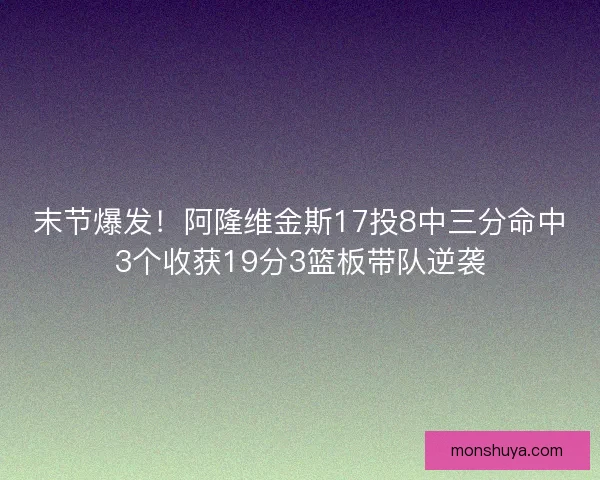 末节爆发！阿隆维金斯17投8中三分命中3个收获19分3篮板带队逆袭