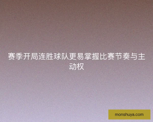 赛季开局连胜球队更易掌握比赛节奏与主动权